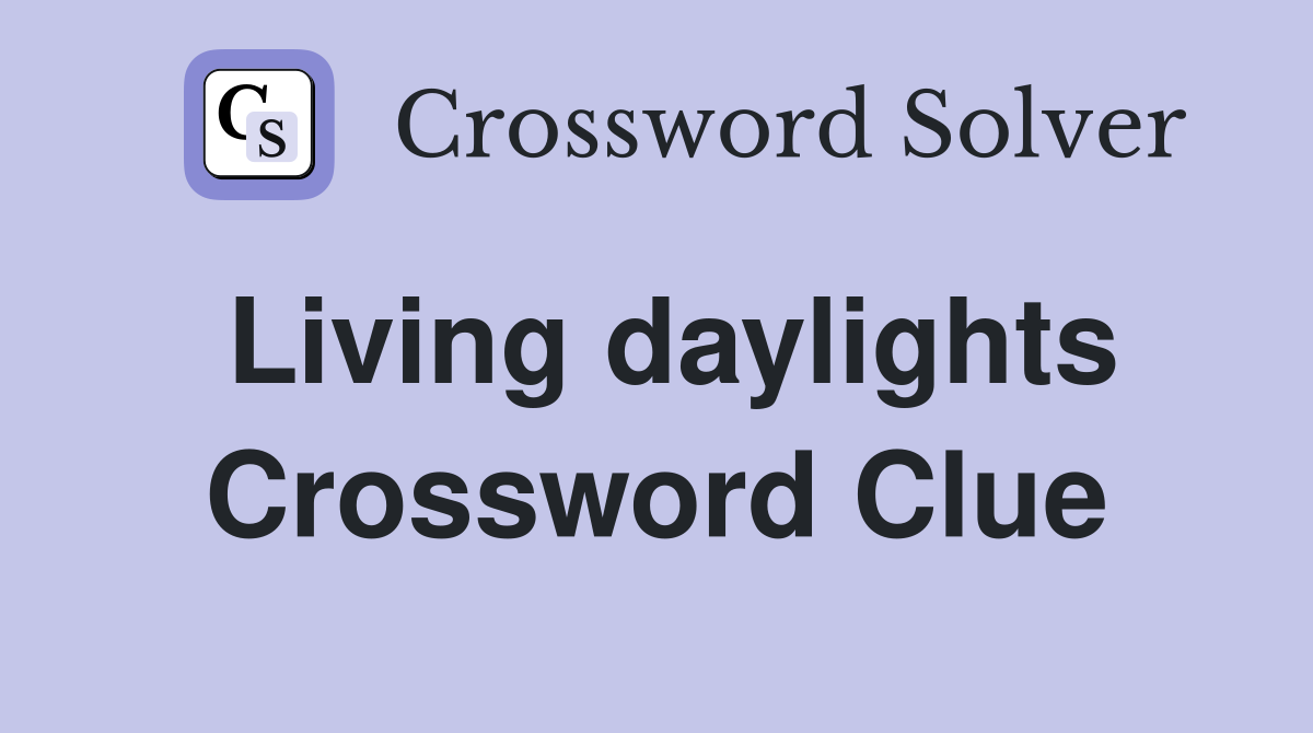 Living daylights Crossword Clue