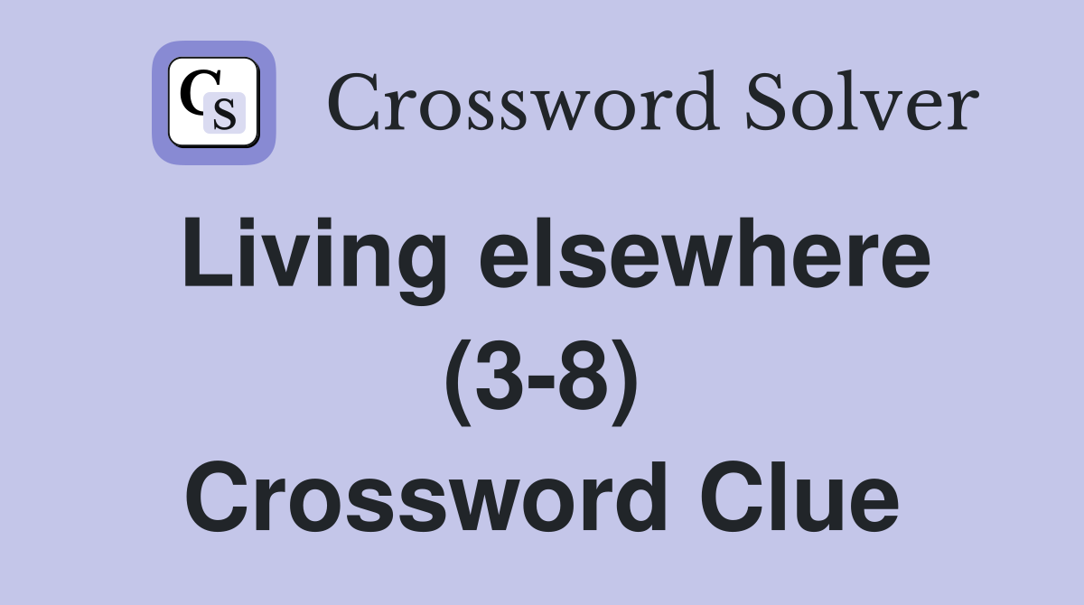 Living elsewhere (3-8) Crossword Clue