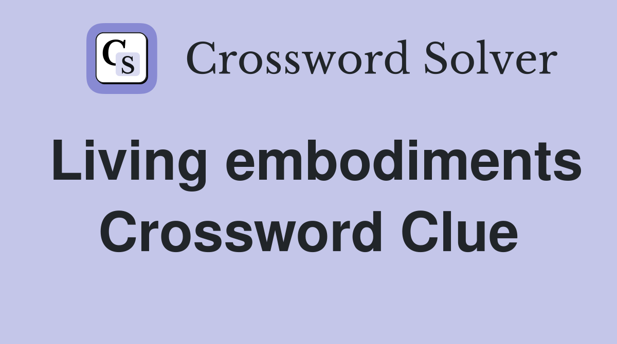 Living embodiments Crossword Clue