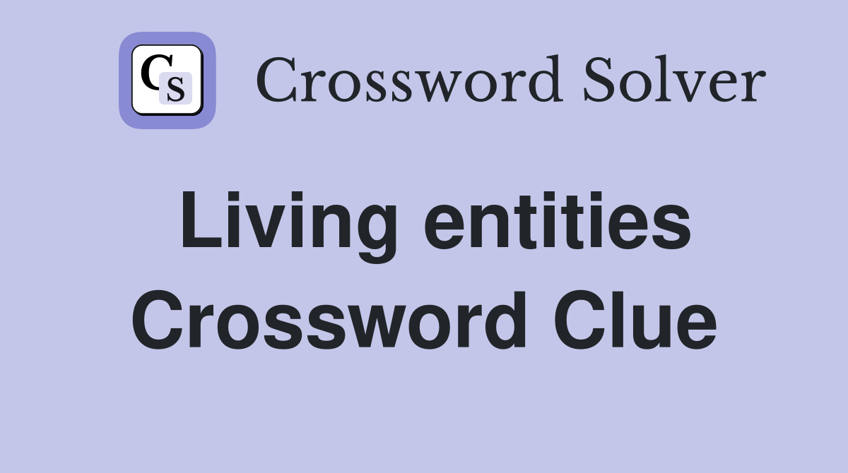 Living entities Crossword Clue