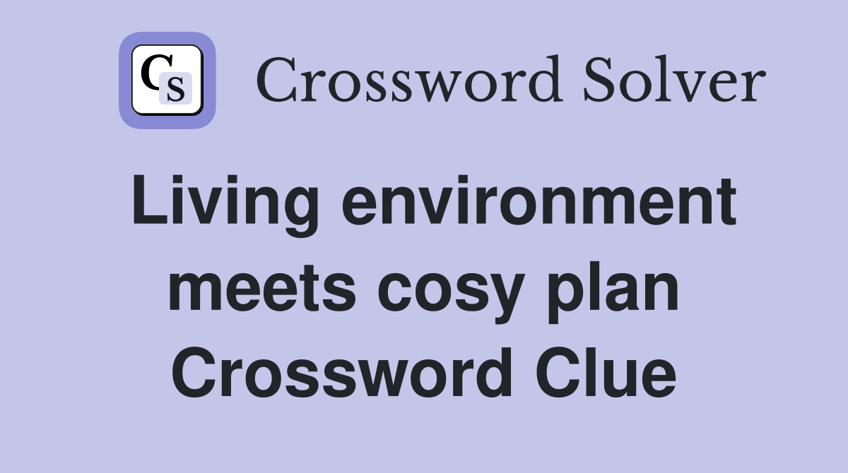 Living environment meets cosy plan Crossword Clue