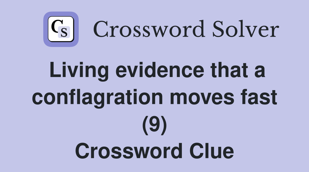Living evidence that a conflagration moves fast (9) Crossword Clue