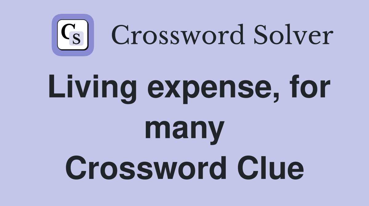 Living expense, for many Crossword Clue