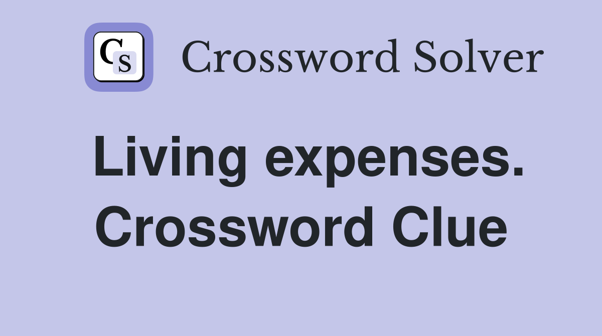 Living expenses. Crossword Clue