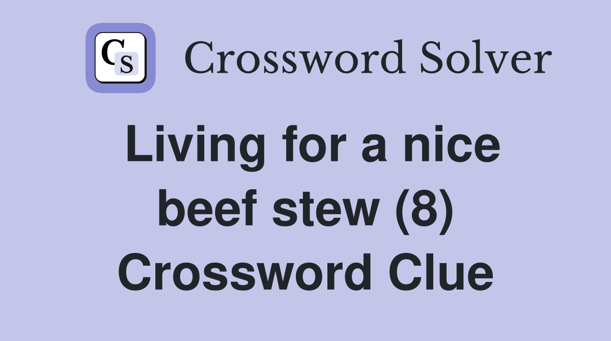 Living for a nice beef stew (8) Crossword Clue
