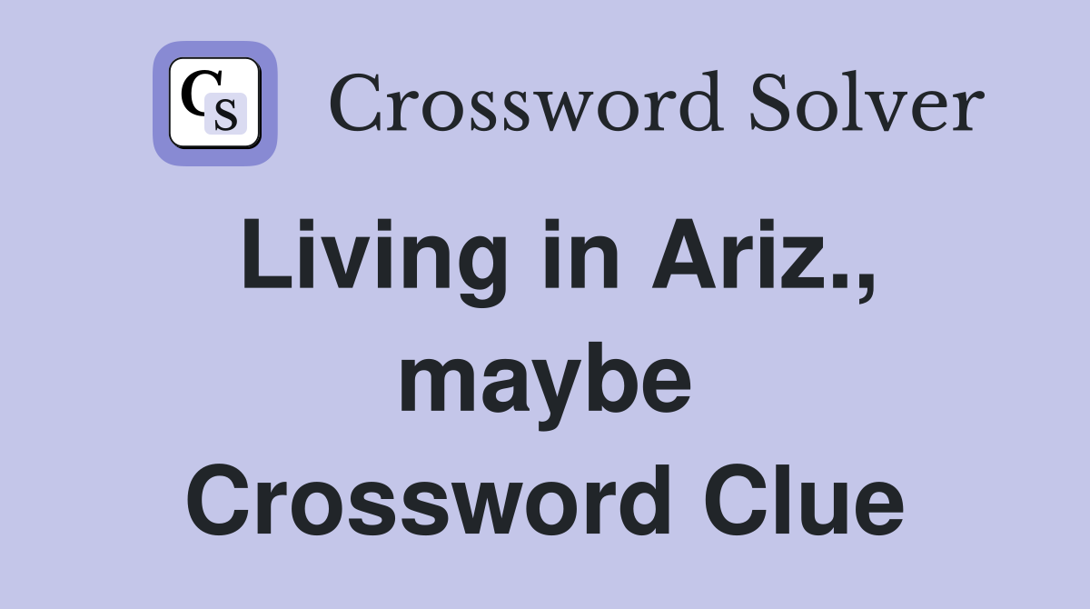 Living in Ariz., maybe Crossword Clue