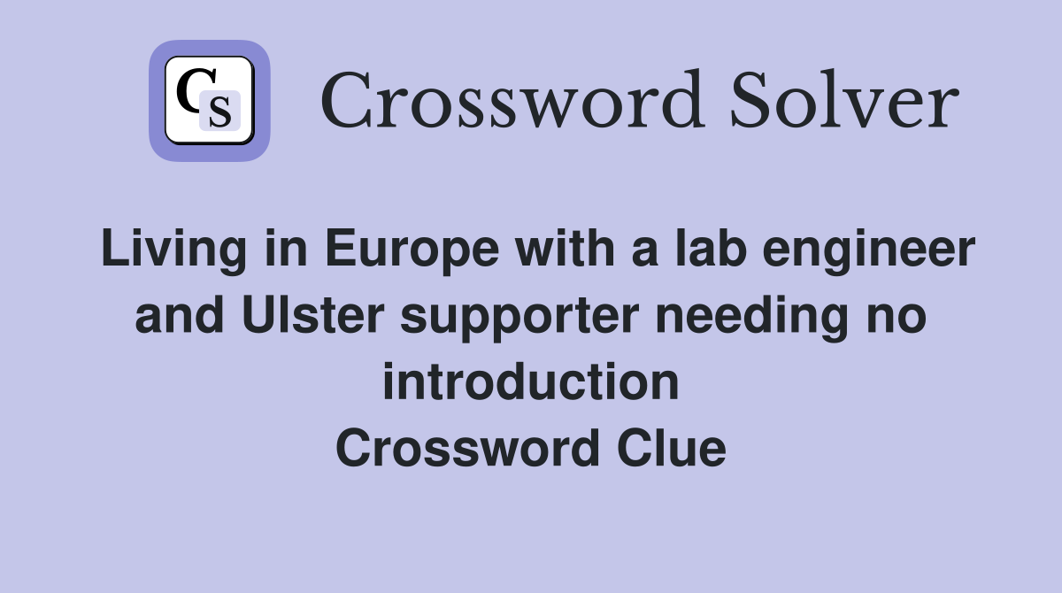 Living in Europe with a lab engineer and Ulster supporter needing no introduction Crossword Clue