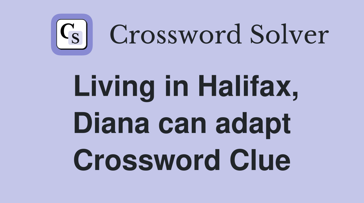 Living in Halifax, Diana can adapt Crossword Clue