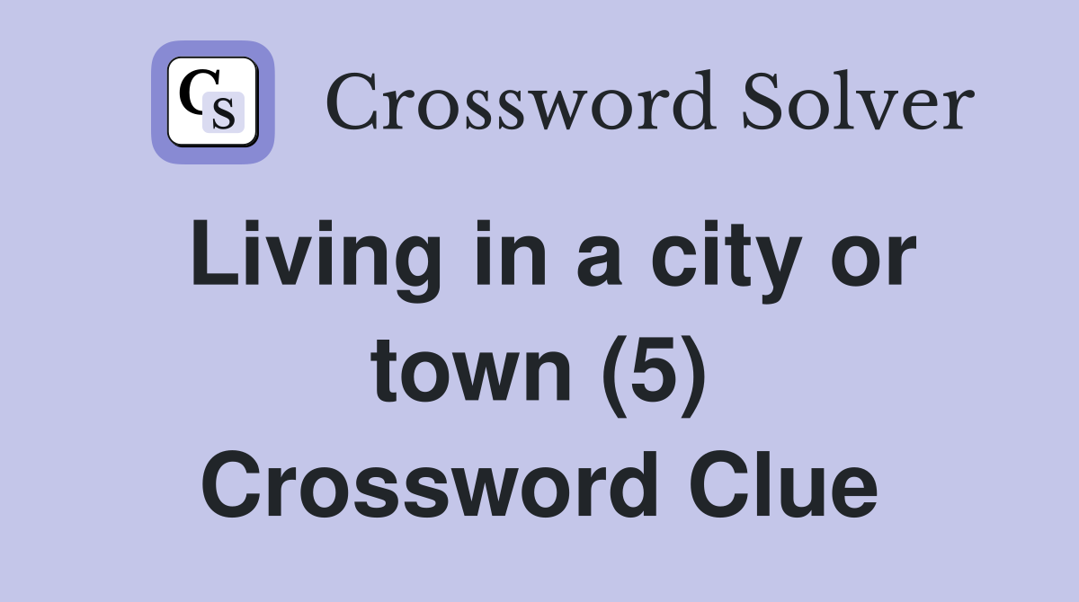 Living in a city or town (5) Crossword Clue