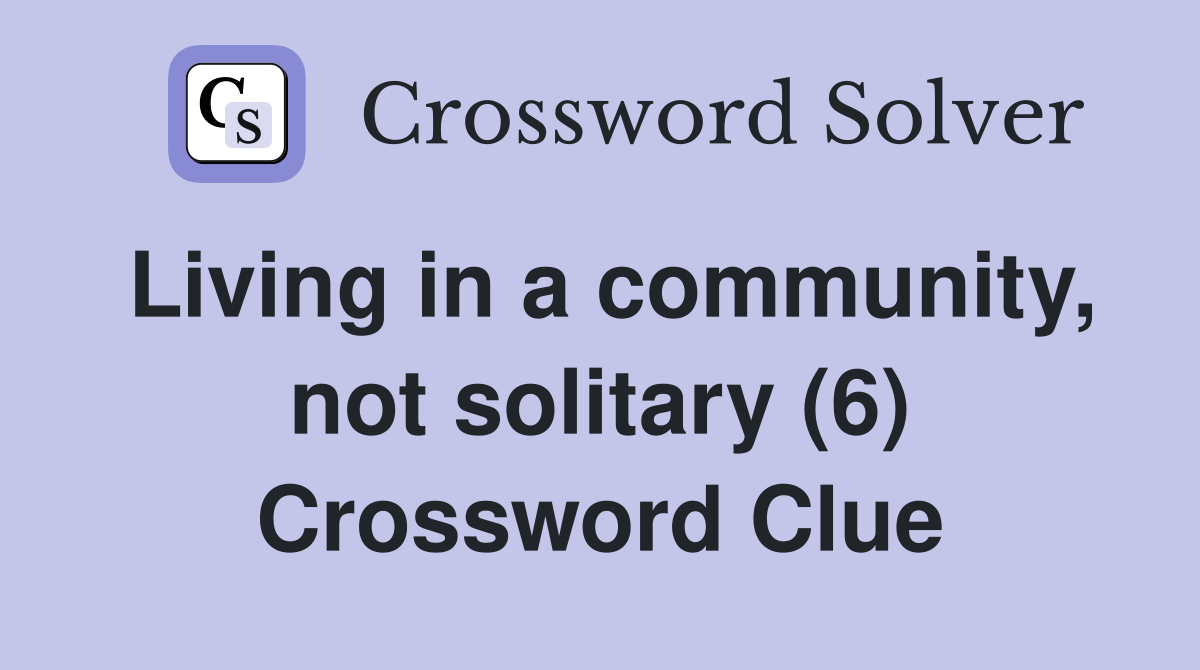Living in a community, not solitary (6) Crossword Clue
