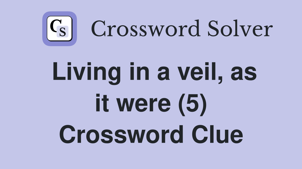 Living in a veil, as it were (5) Crossword Clue