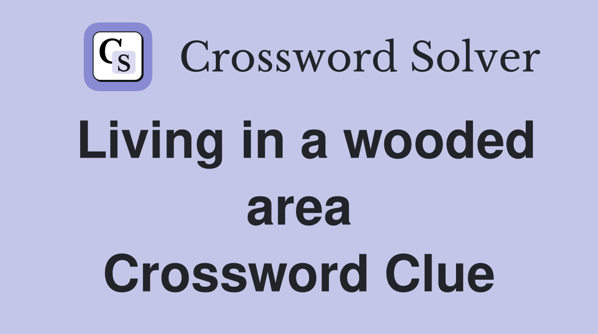 Living in a wooded area Crossword Clue