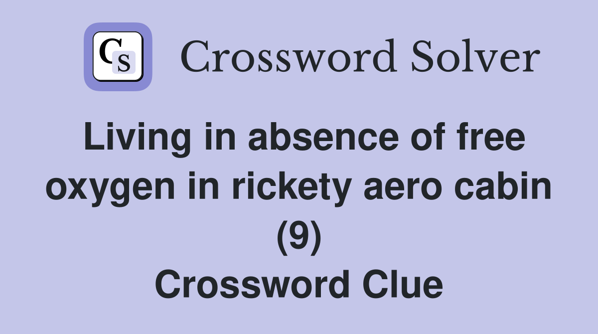 Living in absence of free oxygen in rickety aero cabin (9) Crossword Clue