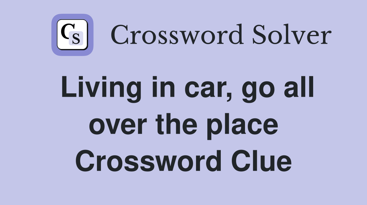 Living in car, go all over the place Crossword Clue