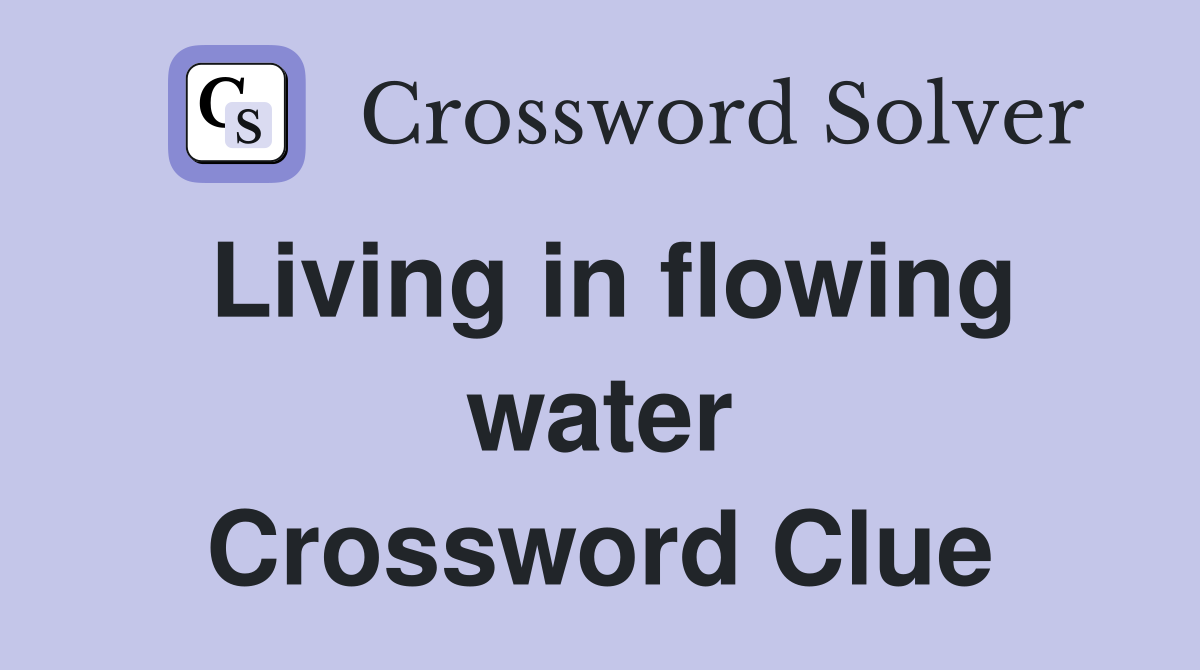 Living in flowing water Crossword Clue