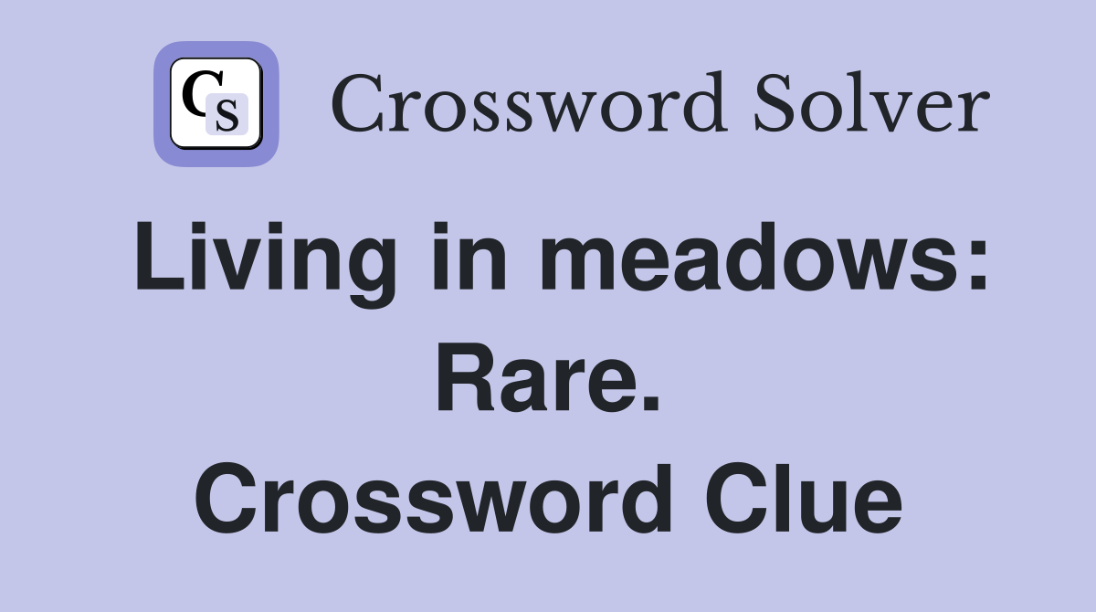Living in meadows: Rare. Crossword Clue
