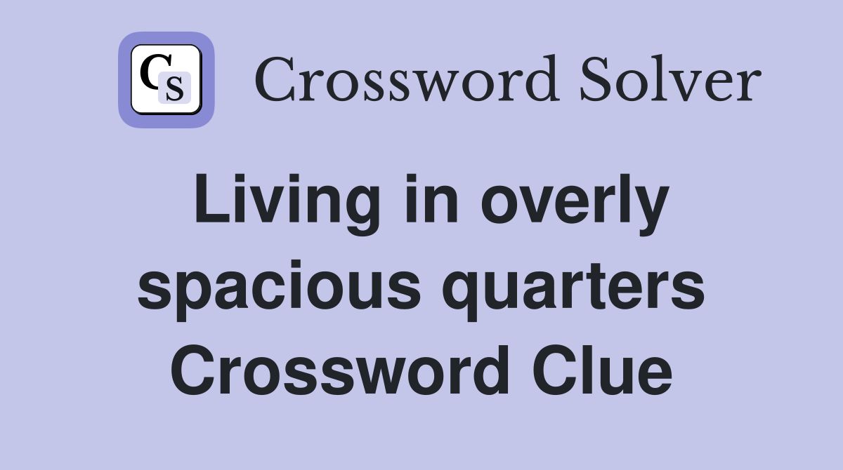 Living in overly spacious quarters Crossword Clue