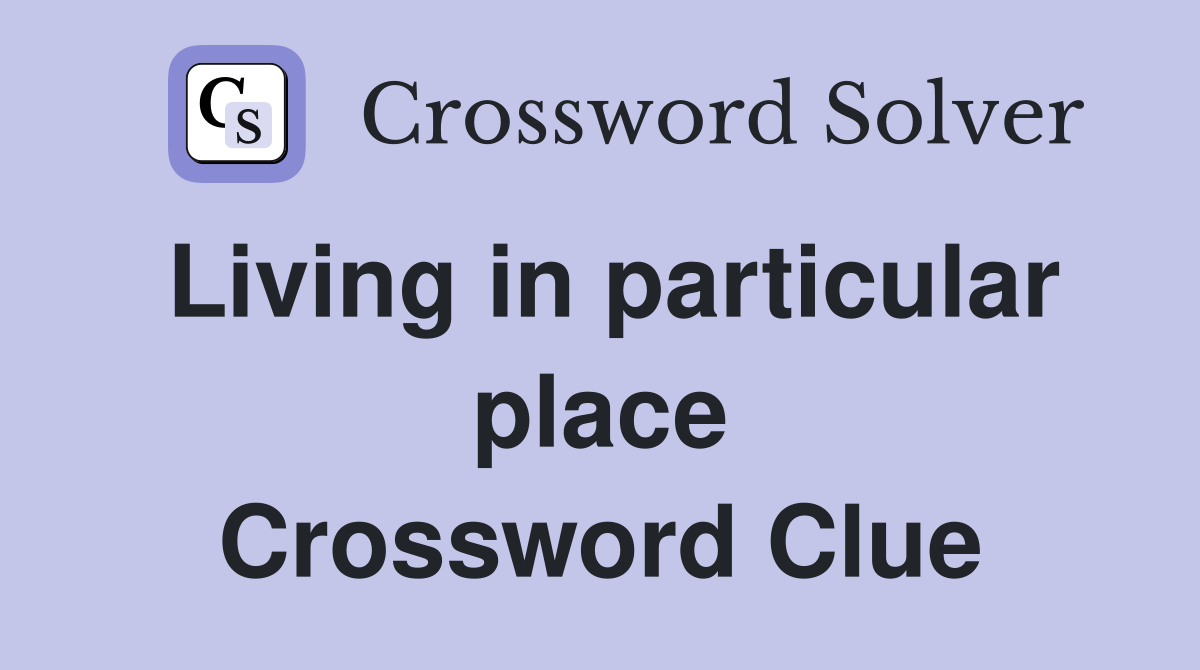 Living in particular place Crossword Clue
