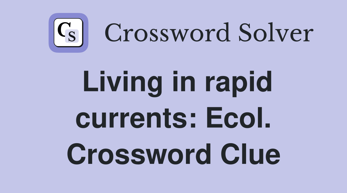 Living in rapid currents: Ecol. Crossword Clue