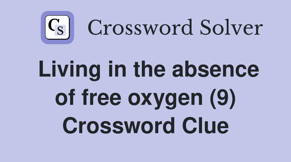 Living in the absence of free oxygen (9) Crossword Clue