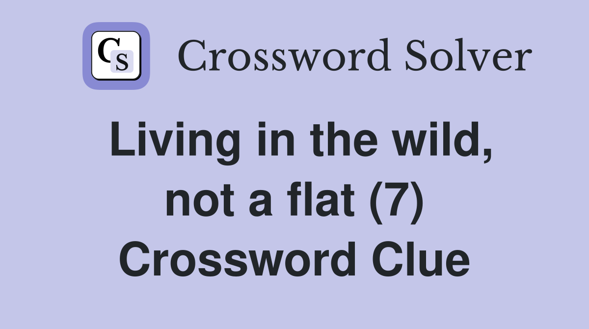 Living in the wild, not a flat (7) Crossword Clue