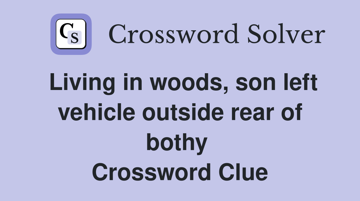 Living in woods, son left vehicle outside rear of bothy  Crossword Clue