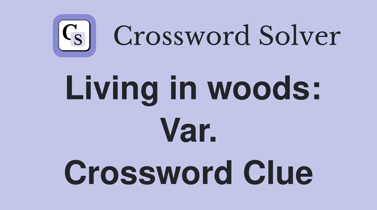 Living in woods: Var. Crossword Clue