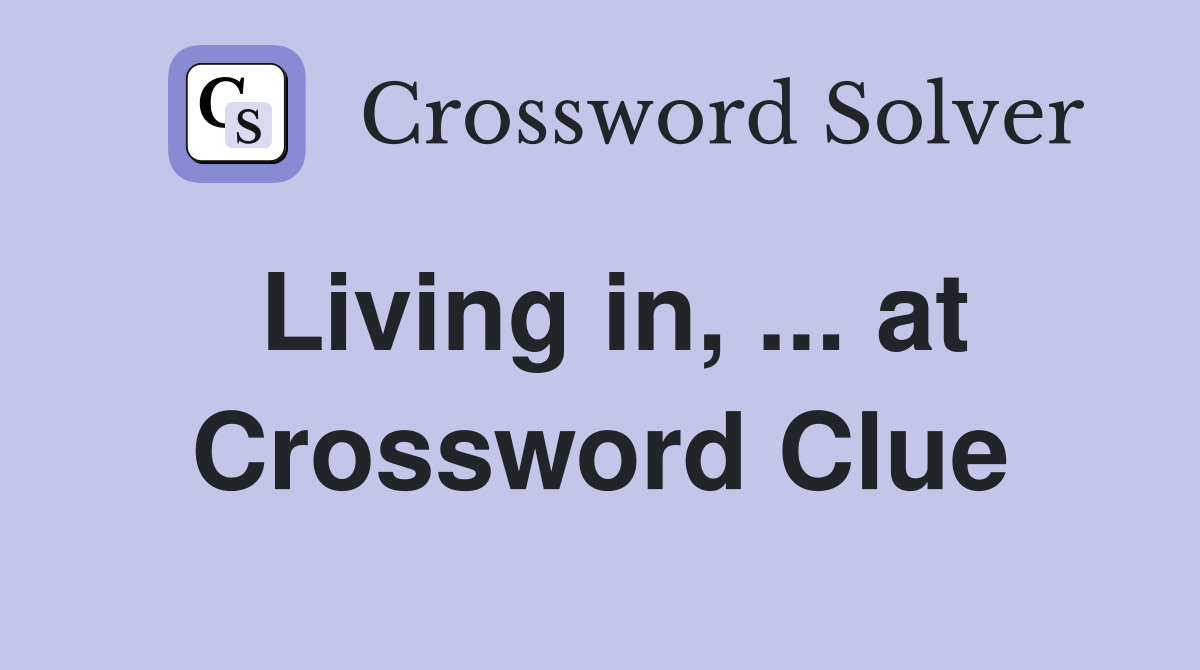 Living in, ... at Crossword Clue