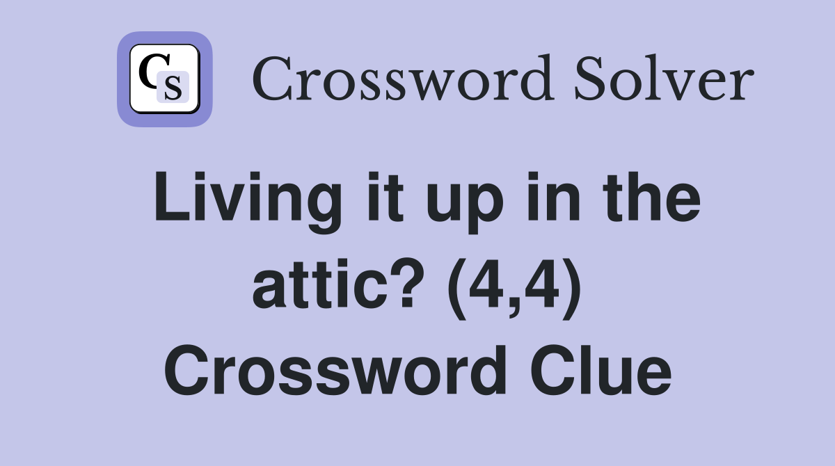 Living it up in the attic? (4,4) Crossword Clue