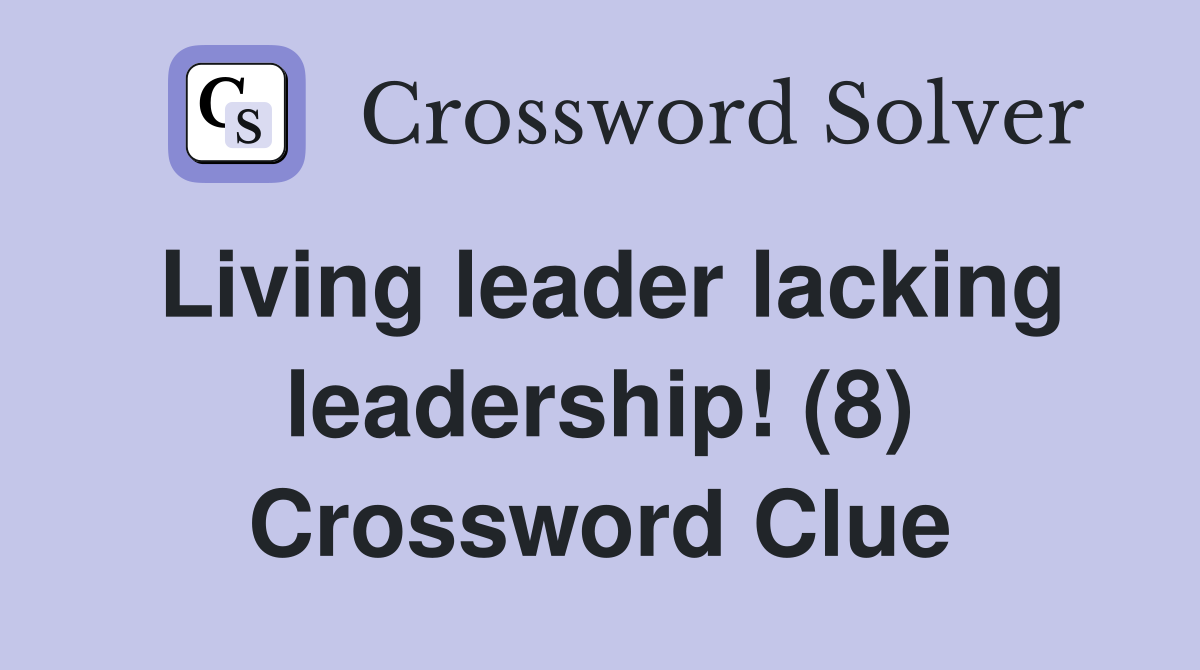 Living leader lacking leadership! (8) Crossword Clue