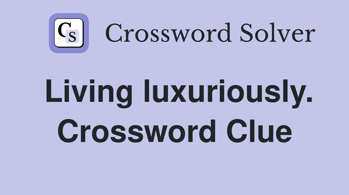 Living luxuriously. Crossword Clue