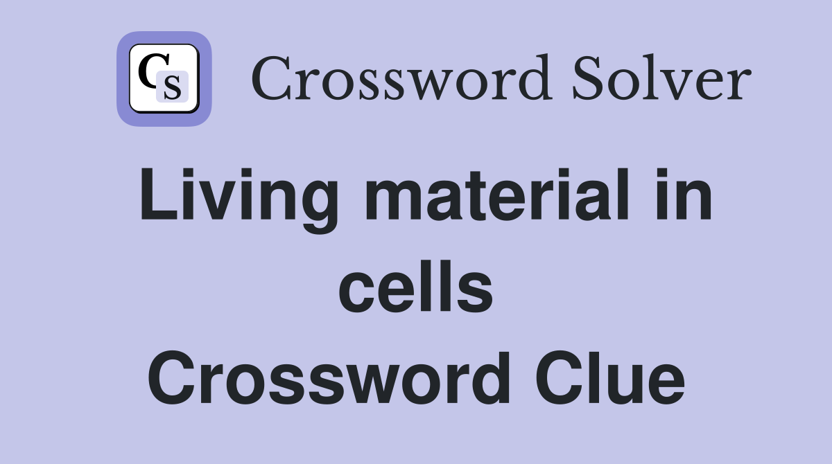 Living material in cells Crossword Clue