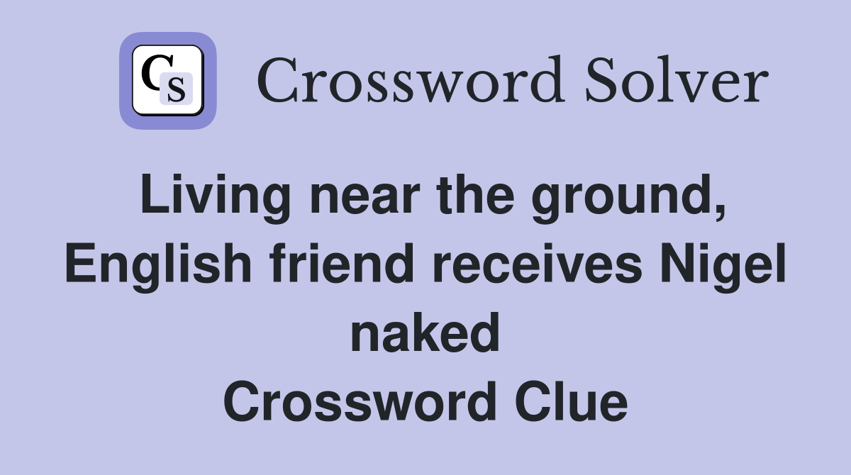 Living near the ground, English friend receives Nigel naked Crossword Clue