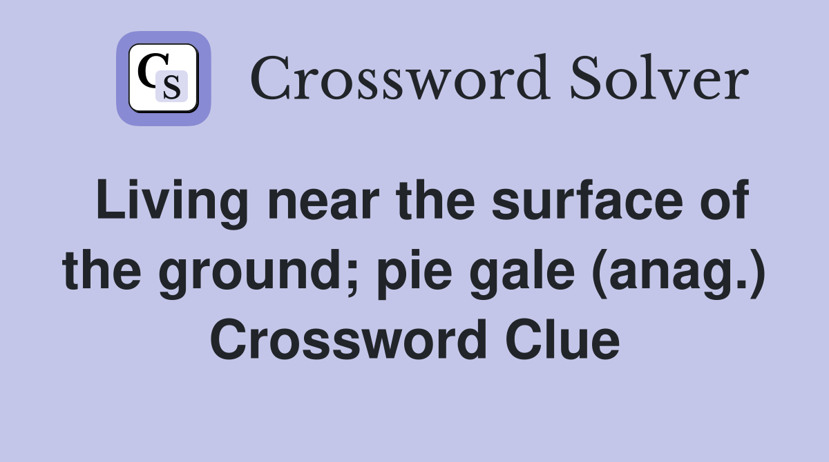 Living near the surface of the ground; pie gale (anag.) Crossword Clue