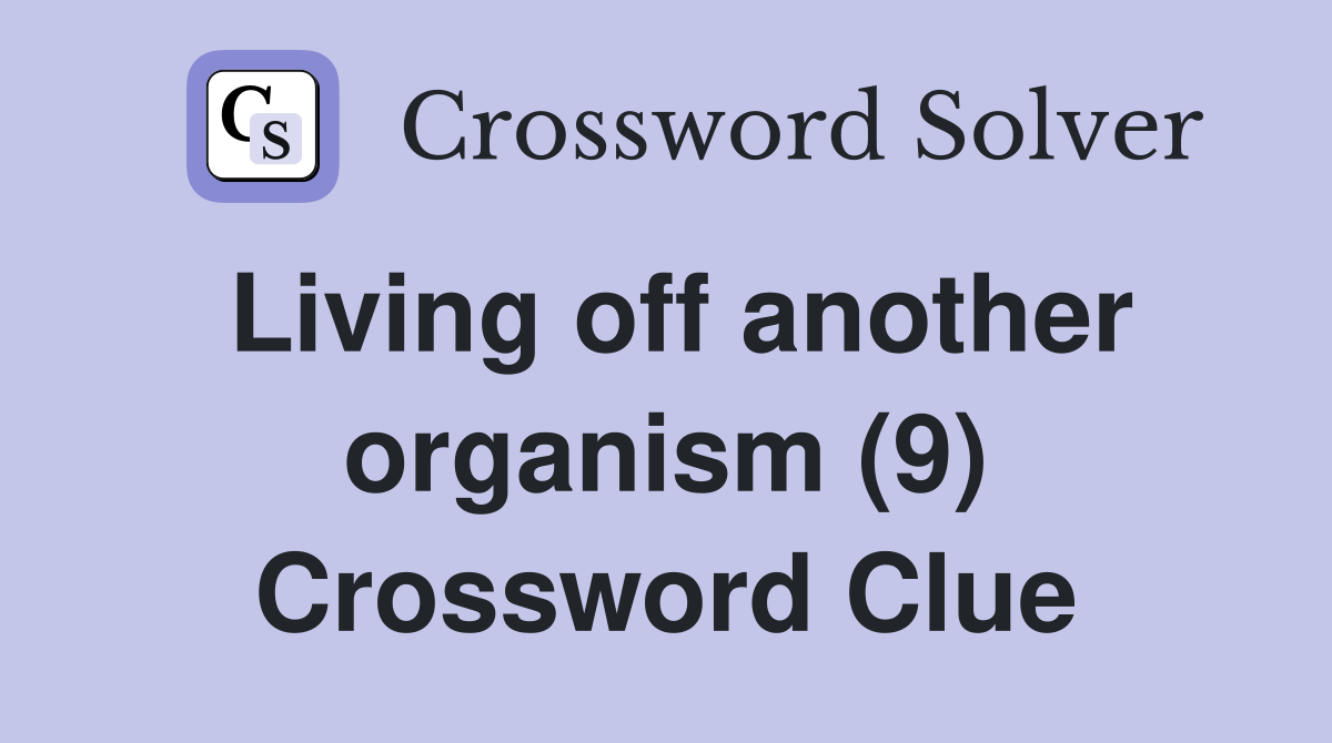 Living off another organism (9) Crossword Clue