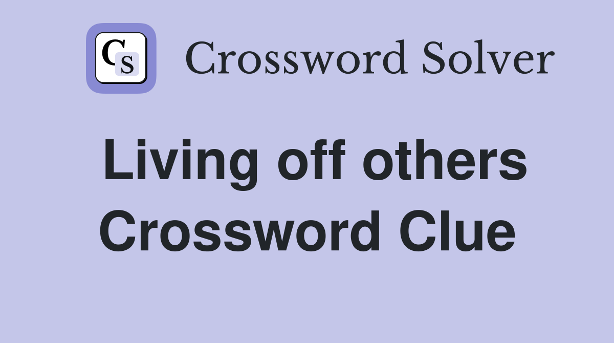 Living off others Crossword Clue