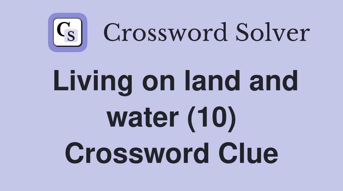 Living on land and water (10) Crossword Clue