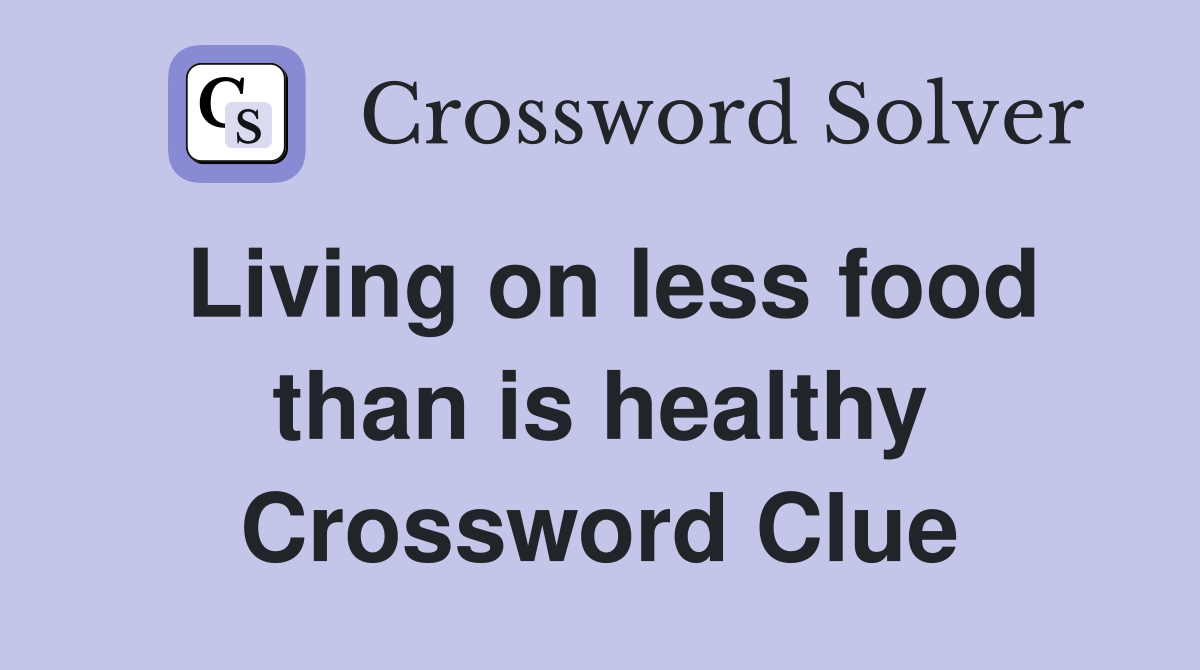 Living on less food than is healthy Crossword Clue