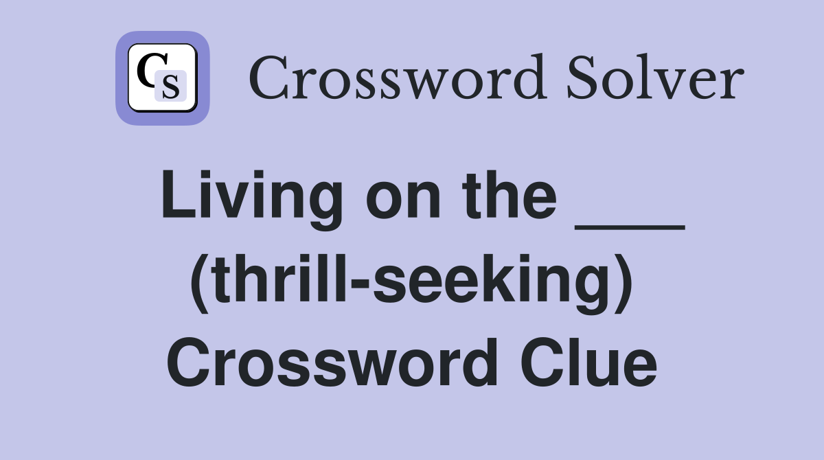 Living on the ___ (thrill-seeking) Crossword Clue