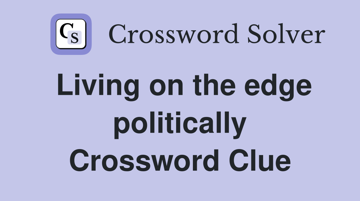 Living on the edge politically Crossword Clue