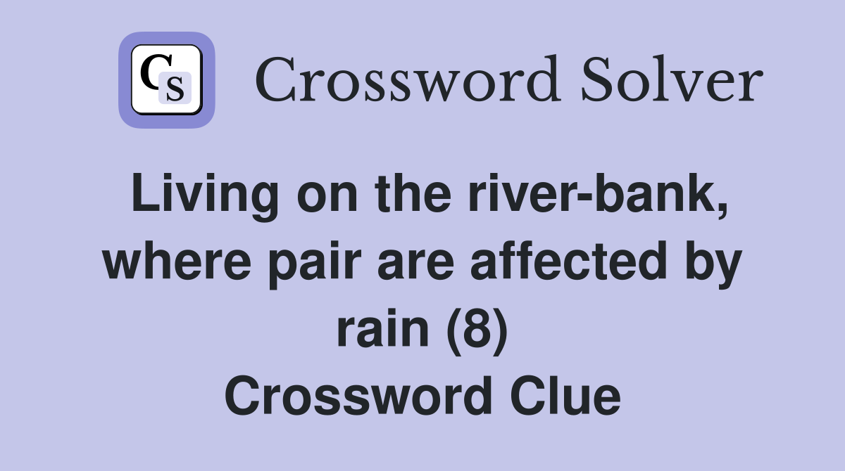 Living on the river-bank, where pair are affected by rain (8) Crossword Clue