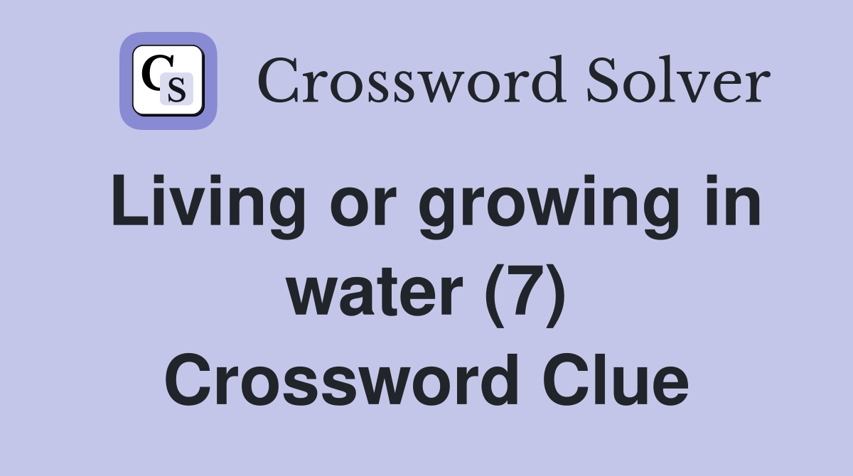 Living or growing in water (7) Crossword Clue