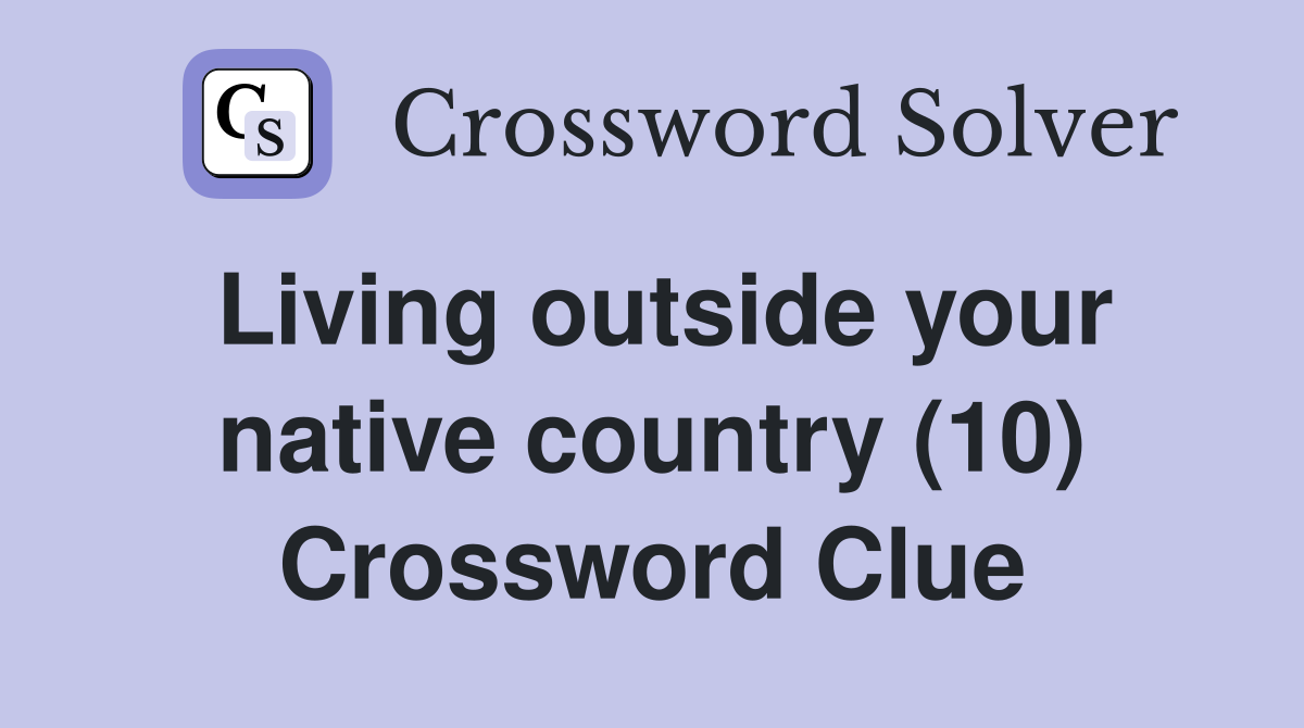 Living outside your native country (10) Crossword Clue