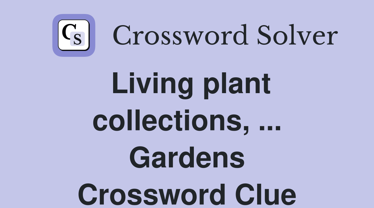 Living plant collections, ... Gardens Crossword Clue