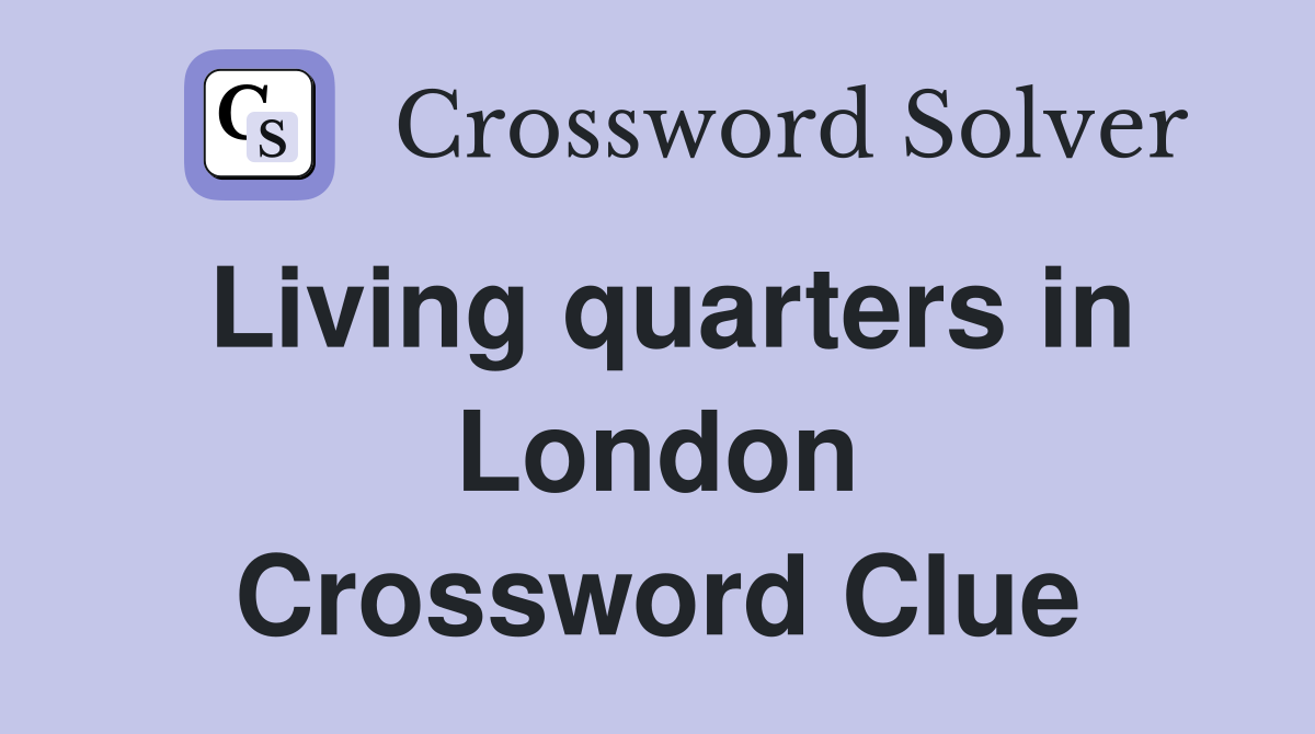 Living quarters in London Crossword Clue