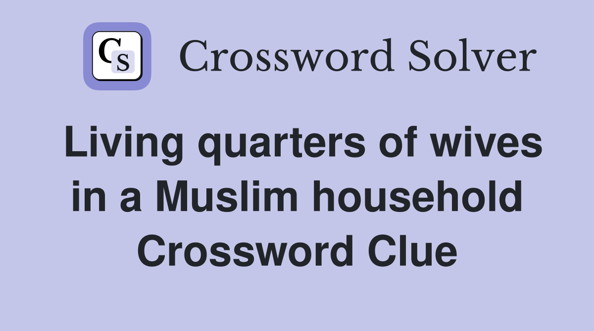 Living quarters of wives in a Muslim household Crossword Clue