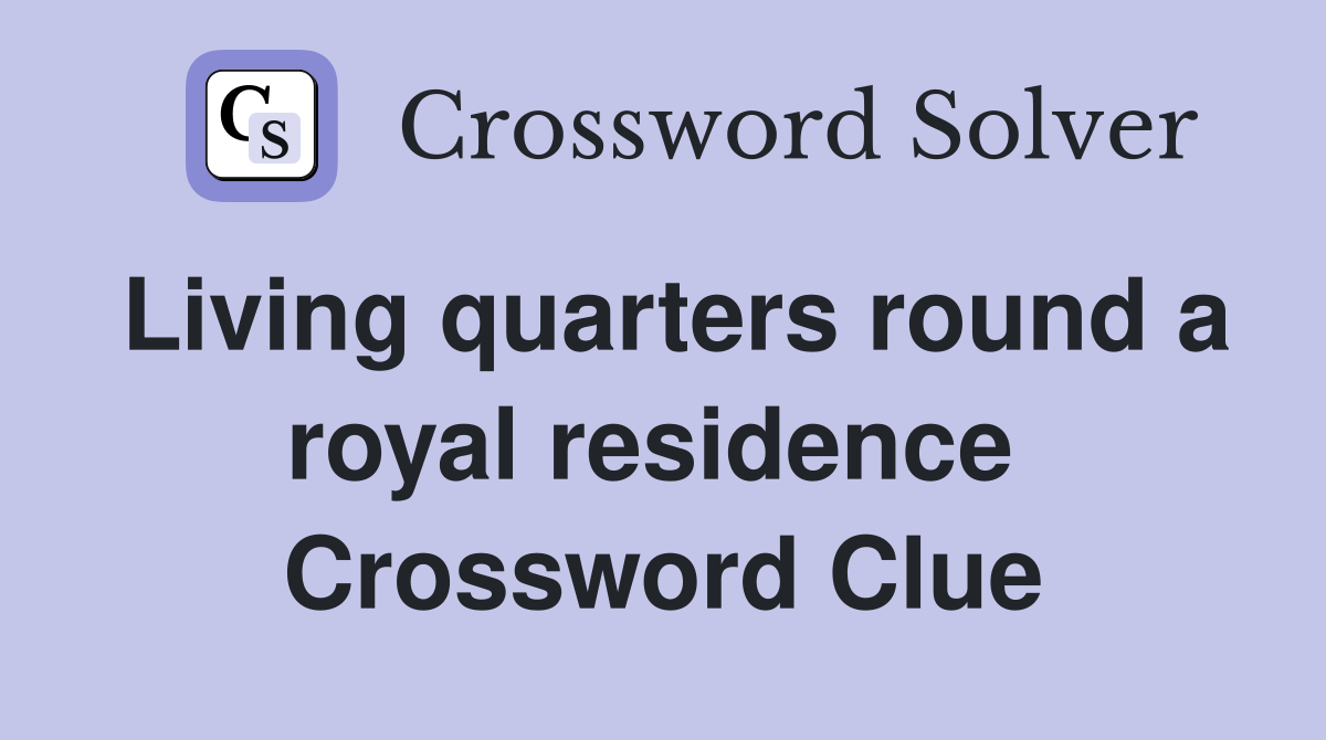 Living quarters round a royal residence  Crossword Clue