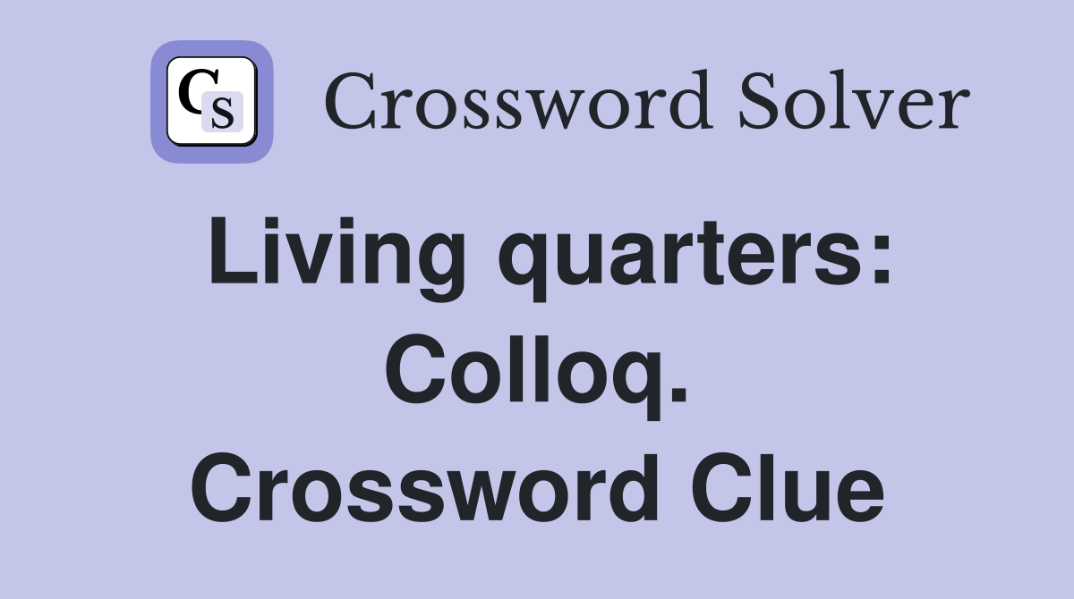 Living quarters: Colloq. Crossword Clue