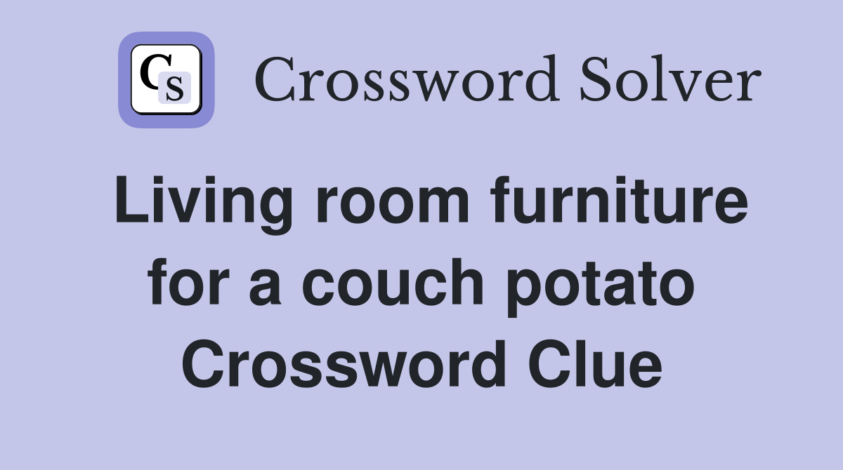 Living room furniture for a couch potato Crossword Clue