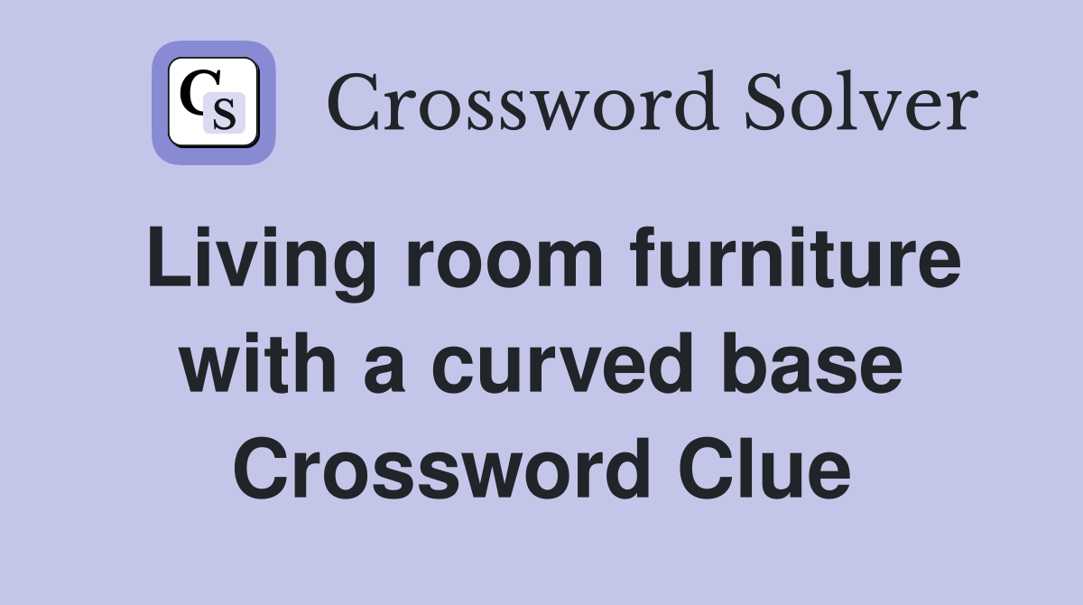 Living room furniture with a curved base Crossword Clue